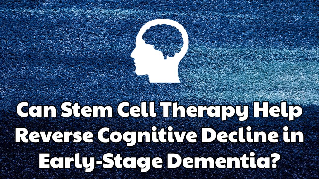 Can Stem Cell Therapy Help Reverse Cognitive Decline in Early-Stage Dementia?