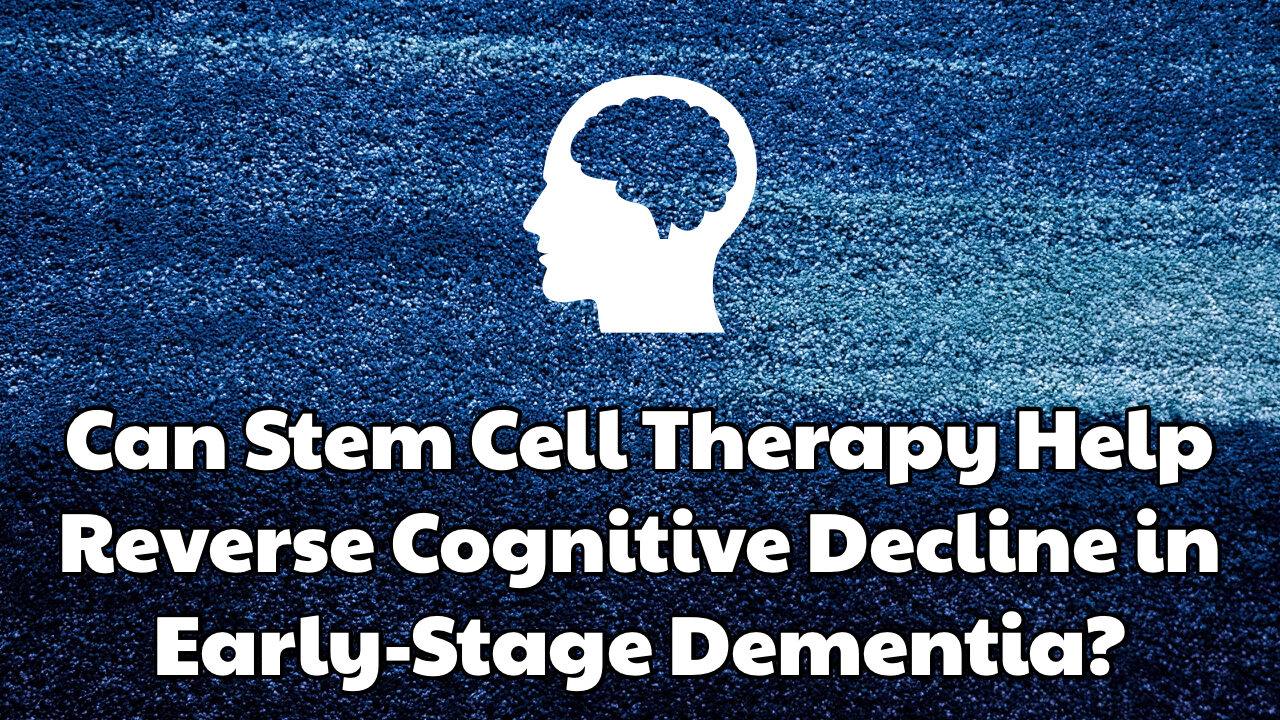 Can Stem Cell Therapy Help Reverse Cognitive Decline in Early-Stage Dementia?