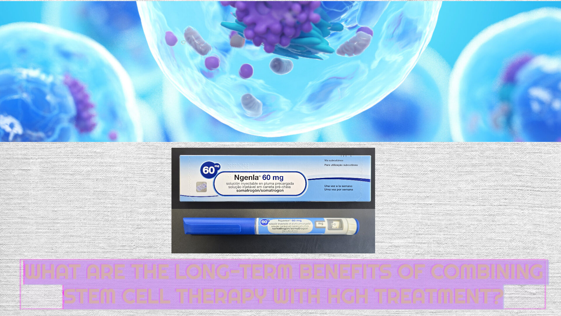 WHAT ARE THE LONG-TERM BENEFITS OF COMBINING STEM CELL THERAPY WITH HGH TREATMENT