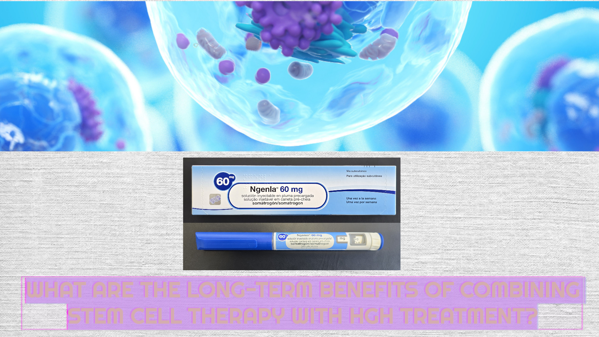 WHAT ARE THE LONG-TERM BENEFITS OF COMBINING STEM CELL THERAPY WITH HGH TREATMENT